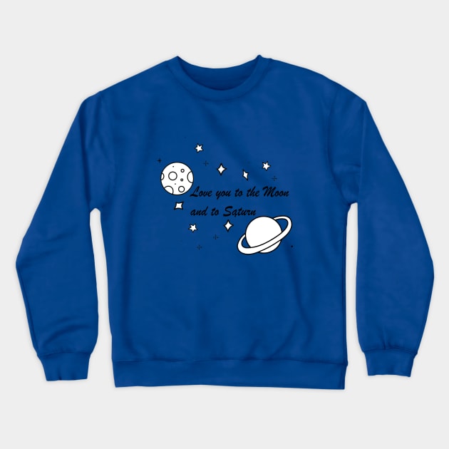 Love you to the Moon and to Saturn Crewneck Sweatshirt by Byntar